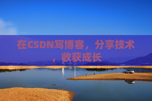 在CSDN写博客,分享技术,收获成长